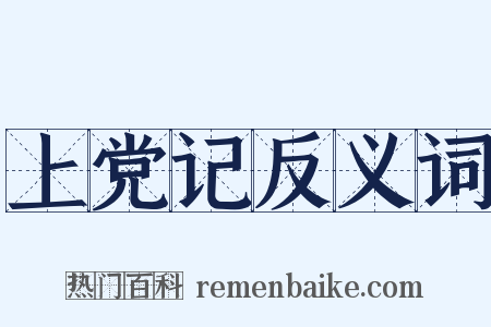 上党记反义词是什么意思的图片